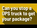 Can you stop a UPS truck to get your package