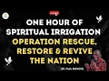 ONE HOUR OF SPIRITUAL IRRIGATION OPERATION RESCUE RESTORE REVIVE THE NATION DR PAUL ENENCHE