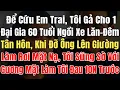 Lagu Để Cứu Em Trai Tôi Gả 1 Đại Gia 60T Ngồi Xe Lăn, Đêm Tân Hôn Làm Rơi Mặt Nạ, Tôi Thấy Mặt TrẻĐẹp 10N