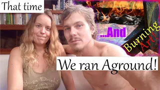 The truth of when we ran AGROUND! We move onto the boat and sail into  rocks. And we burn art work