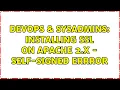 DevOps SysAdmins Installing SSL on Apache 2 x - self-signed errror
