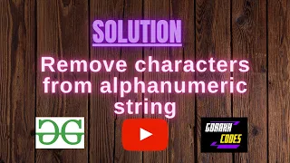 Remove characters from alphanumeric string GeeksforGeeks Problem Solving Gorakh Codes