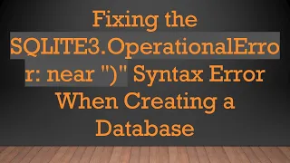 Fixing the SQLITE3 OperationalError near Syntax Error When Creating a Database