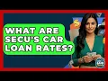 What Are SECU s Car Loan Rates - Ask Your Bank Teller