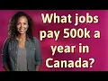 What jobs pay 500k a year in Canada