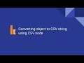 Kumologica - Converting an object to CSV string using CSV node