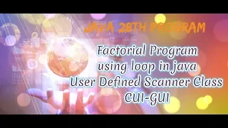 java 28th Program Factorial Program using loop in java User Defined Scanner Class CUI-GUI