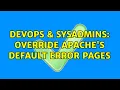 DevOps SysAdmins Override Apache s default error pages 2 Solutions