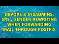 DevOps SysAdmins SRS Sender Rewriting when forwarding mail through postfix 3 Solutions