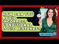 How Can You Avoid Incorrect Conditional Logic Mistakes - Learn To Troubleshoot
