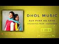 Download Lagu Dhol Music -  Aur pya ho gaya | Thelovertune