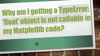 Why am I getting a TypeError float object is not callable in my Matplotlib code