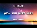 Download Lagu [1 Hour] Wish You Were Here - Avril Lavigne | 1 Hour Loop