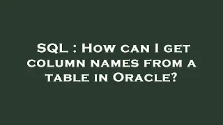 SQL How can I get column names from a table in Oracle