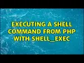 Unix Linux Executing a shell command from PHP with shell - exec 4 Solutions