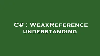 C WeakReference understanding
