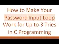 How to Make Your Password Input Loop Work for Up to 3 Tries in C Programming