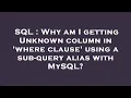 SQL Why am I getting Unknown column in where clause using a sub-query alias with MySQL