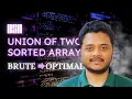 Union of Two Sorted Arrays DSA Java Brute Force Optimal Solution