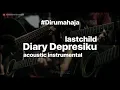 LASTCHILD - DIARY DEPRESIKU AKUSTIK INSTRUMENTAL VERSION [ GITAR ]