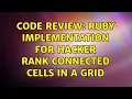 Code Review Ruby implementation for Hacker Rank connected cells in a grid 2 Solutions