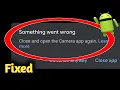 Something Went Wrong Close and Reopen Camera App - Problem Solved