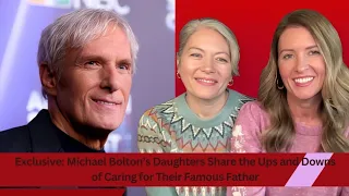 Michael Bolton s Daughters Share the Ups and Downs of Caring for Their Famous Father