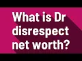What is Dr disrespect net worth