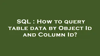 SQL How to query table data by Object Id and Column Id