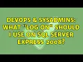 DevOps SysAdmins What Log On should I use on SQL Server Express 2008 2 Solutions