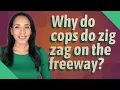 Why do cops do zig zag on the freeway