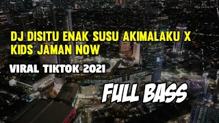 DJ DI SITU ENAK SUSU AKIMALAKU X KIDS JAMAN NOW || VIRAL TIKTOK 2021....