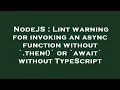NodeJS Lint warning for invoking an async function without then or await without TypeScript