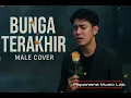 Lagu Bunga Terakhir – Male Cover | Versi Paling Sedih \u0026 Menyentuh Hati