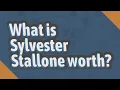 What is Sylvester Stallone worth