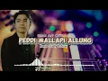 PEDDI MALLAPI ALLUNG | Rizal Art Official || Karya Fadly Patiroy (Cover)