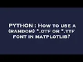 PYTHON How to use a random otf or ttf font in matplotlib