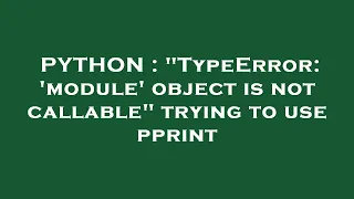 PYTHON TypeError module object is not callable trying to use pprint