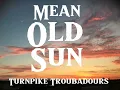Lyrics: Turnpike Troubadour’s- Mean Old Sun