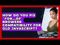 How Do You Fix for of Browser Compatibility For Old JavaScript - JavaScript Toolkit