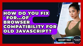 How Do You Fix for of Browser Compatibility For Old JavaScript - JavaScript Toolkit