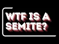 WTF is a Semite