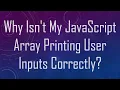 Why Isn t My JavaScript Array Printing User Inputs Correctly