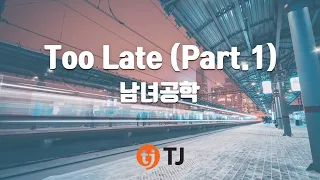 TJ노래방 Too Late Part 1 남녀공학 TJ Karaoke  TJ노래방 Too Late Part 1 남녀공학 TJ Karaoke