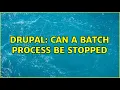 Drupal Can a batch process be stopped