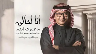انا لحالي ماعمري اندم   عبدالمجيد عبدالله        النسخة الاكثر مشاهده  دندنها