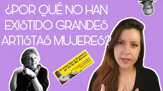 ¿POR QUÉ NO HAN EXISTIDO GRANDES ARTISTAS MUJERES? | larruselas