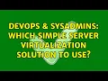 DevOps SysAdmins Which simple server virtualization solution to use