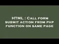HTML Call form submit action from php function on same page