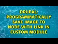 Drupal programmatically save image to node with link in custom module 2 Solutions